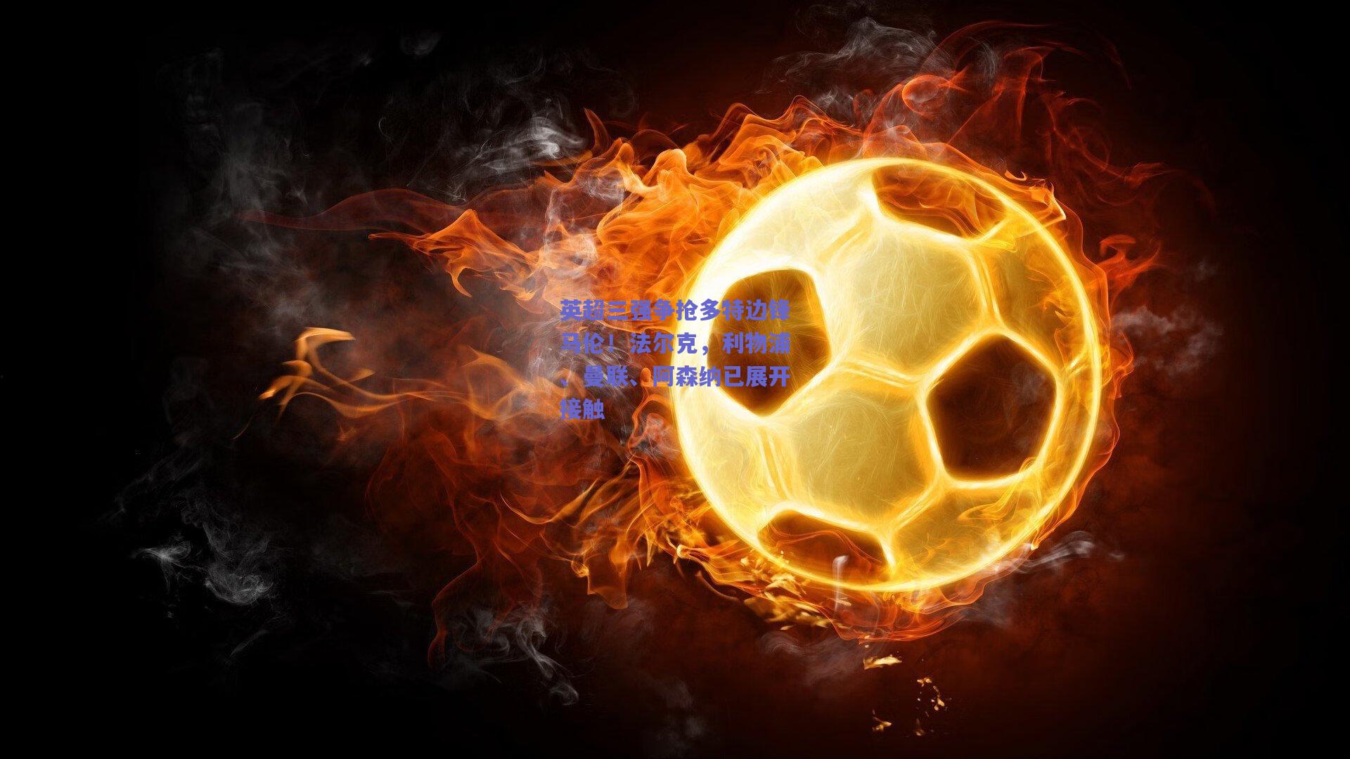 英超三强争抢多特边锋马伦！法尔克，利物浦、曼联、阿森纳已展开接触