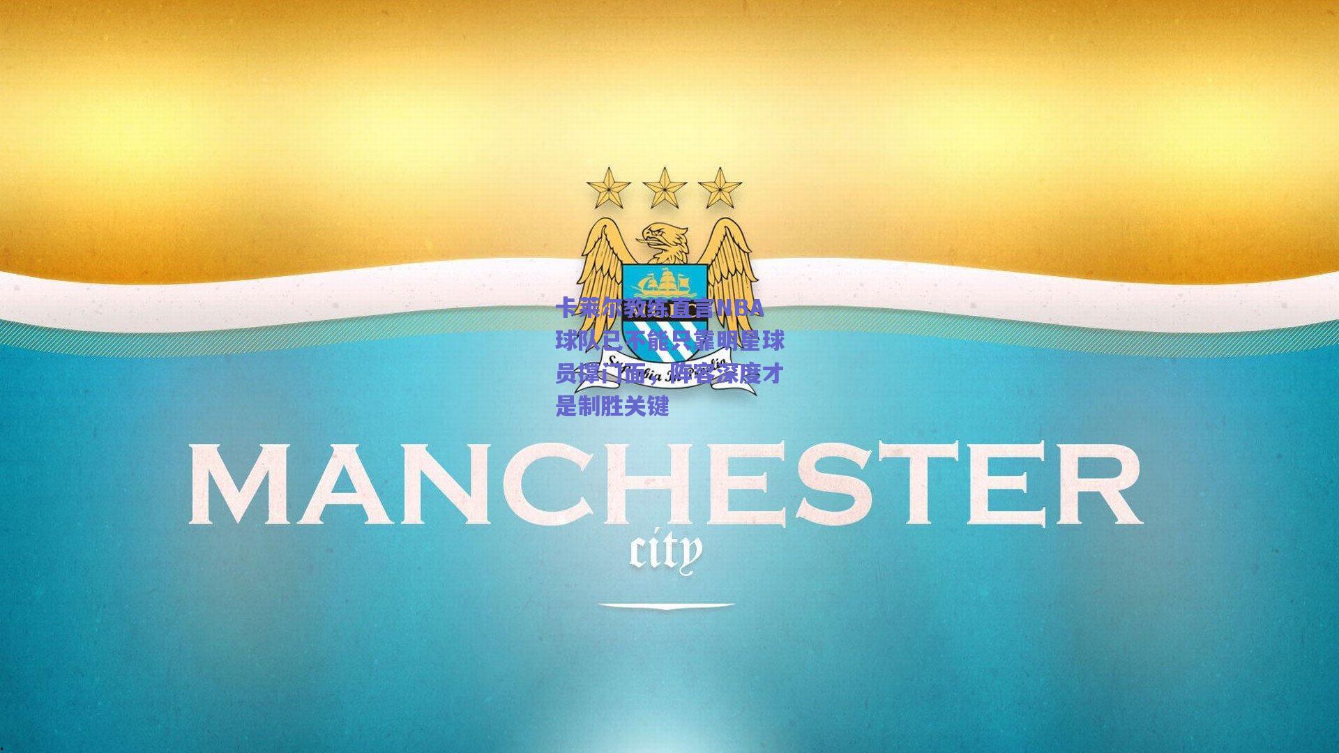 卡莱尔教练直言NBA球队已不能只靠明星球员撑门面，阵容深度才是制胜关键