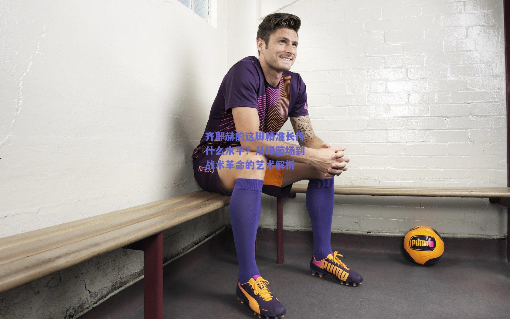 齐耶赫的这脚精准长传什么水平?从绿茵场到战术革命的艺术解析