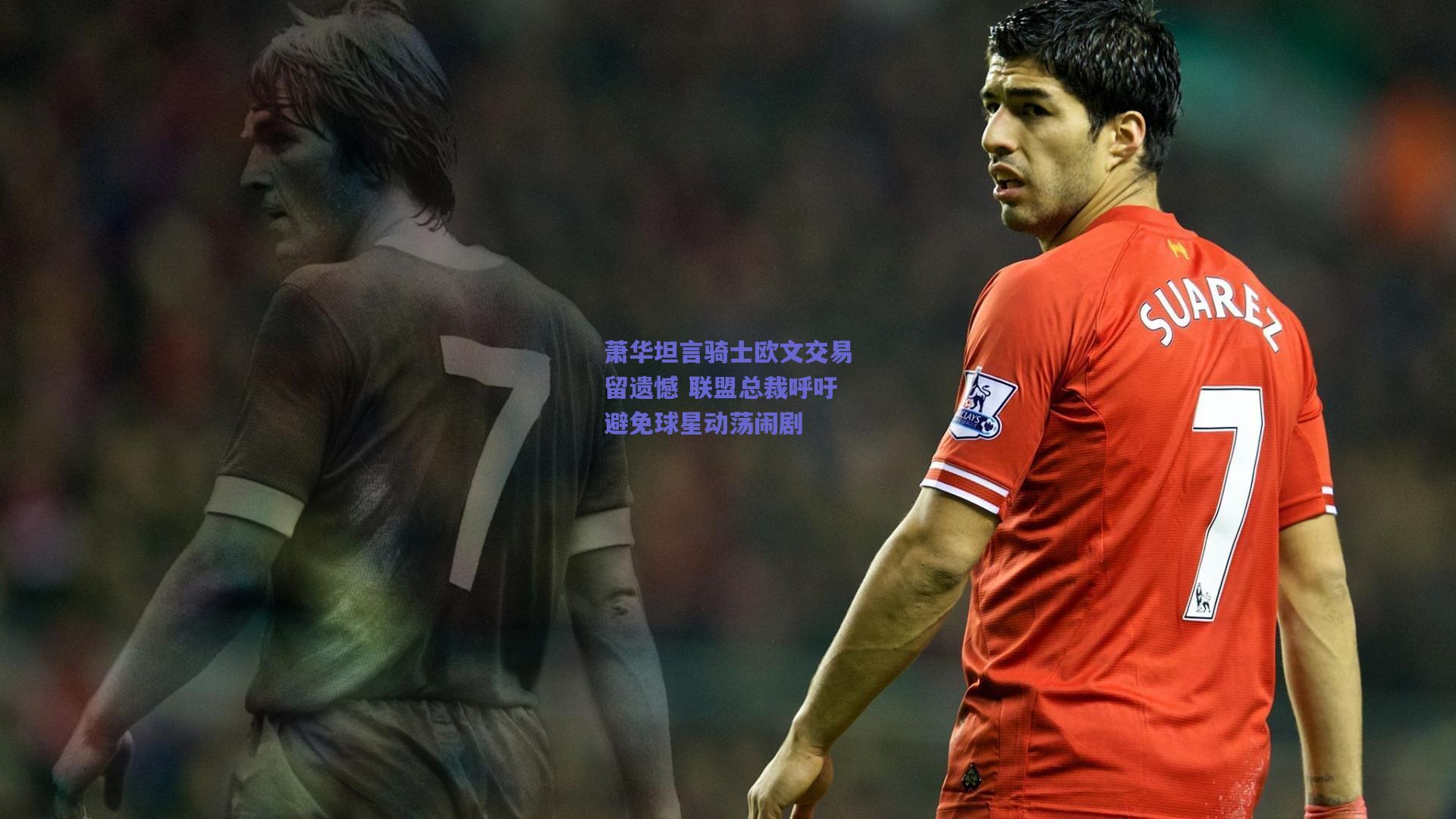 萧华坦言骑士欧文交易留遗憾 联盟总裁呼吁避免球星动荡闹剧