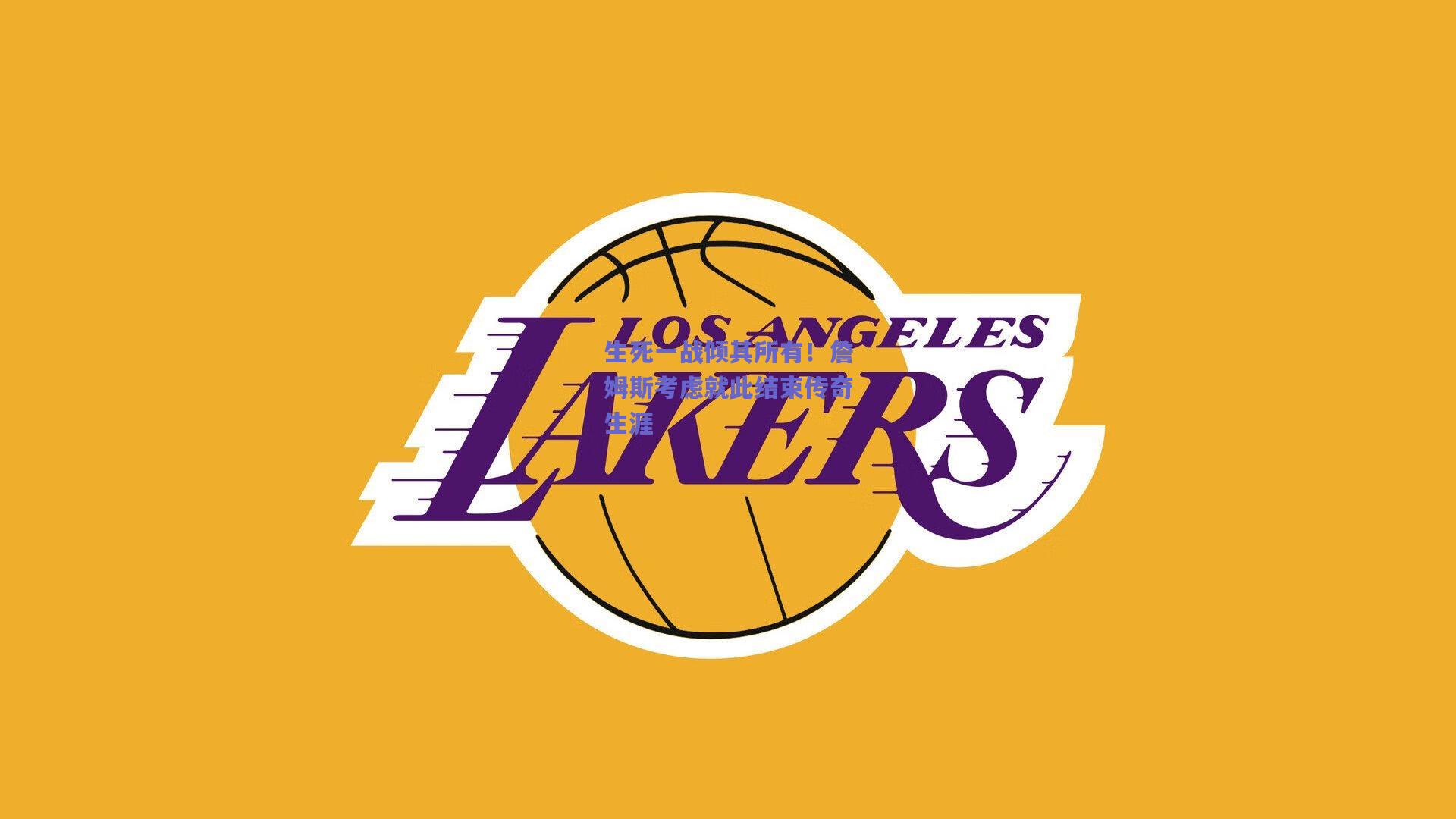 生死一战倾其所有！詹姆斯考虑就此结束传奇生涯