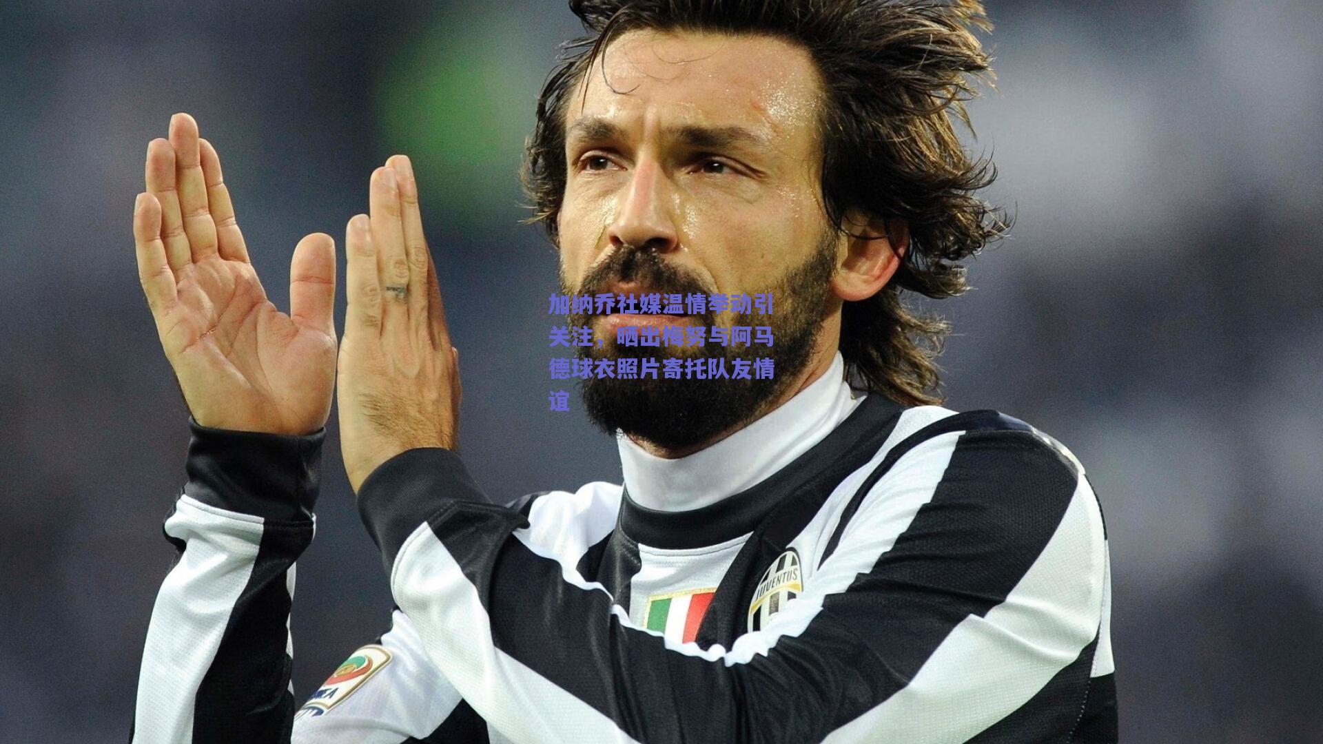 加纳乔社媒温情举动引关注，晒出梅努与阿马德球衣照片寄托队友情谊