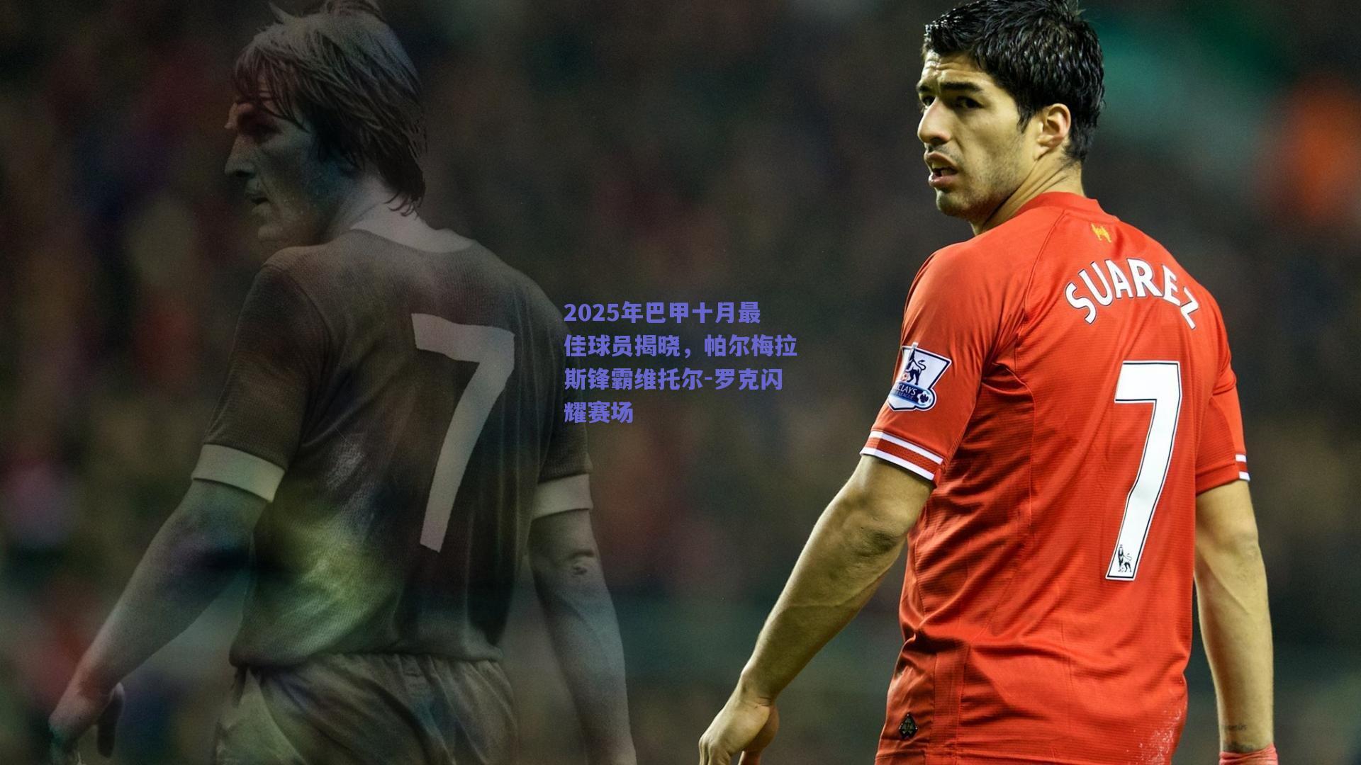 2025年巴甲十月最佳球员揭晓，帕尔梅拉斯锋霸维托尔-罗克闪耀赛场