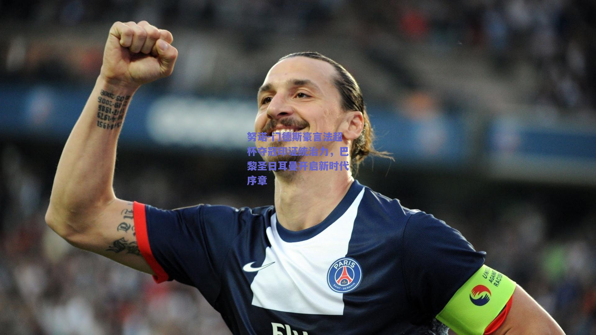 努诺-门德斯豪言法超杯夺冠印证统治力，巴黎圣日耳曼开启新时代序章