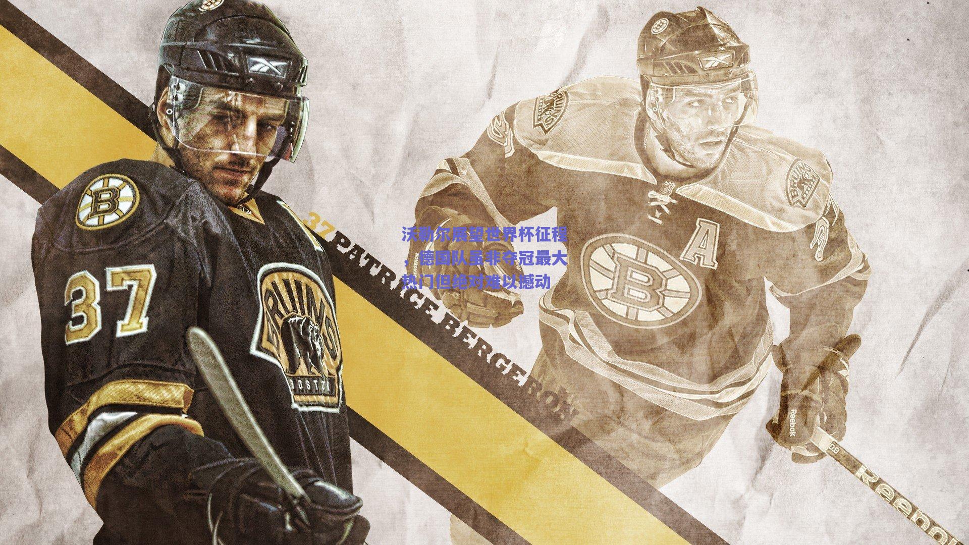 沃勒尔展望世界杯征程,德国队虽非夺冠最大热门但绝对难以撼动