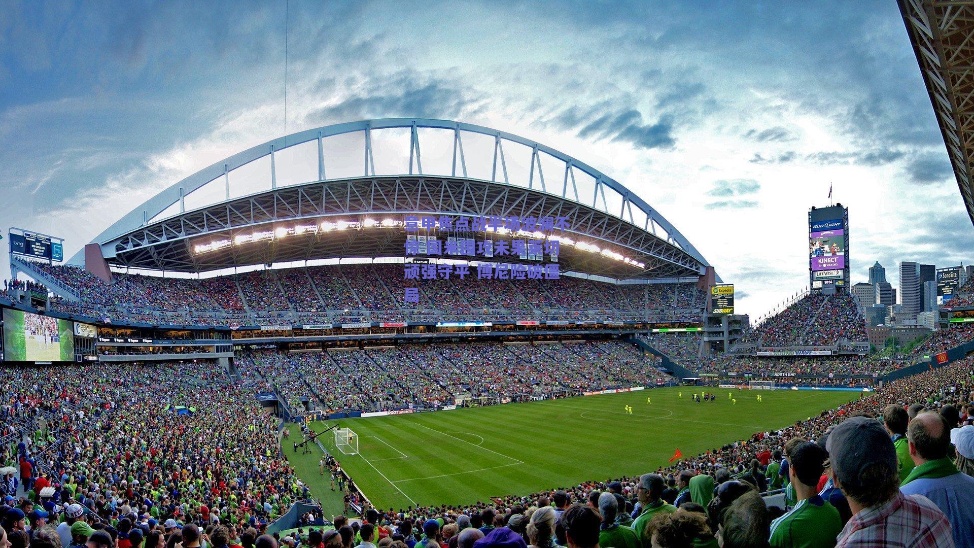 意甲焦点战半场波澜不惊 国米围攻未果莱切顽强守平 博尼险破僵局